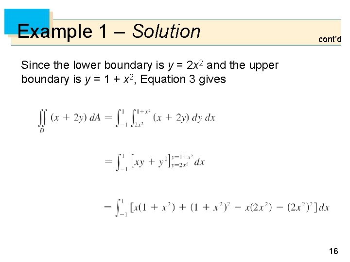Example 1 – Solution cont’d Since the lower boundary is y = 2 x Example 1 – Solution cont’d Since the lower boundary is y = 2 x