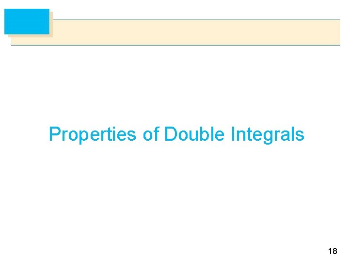 Properties of Double Integrals 18 Properties of Double Integrals 18