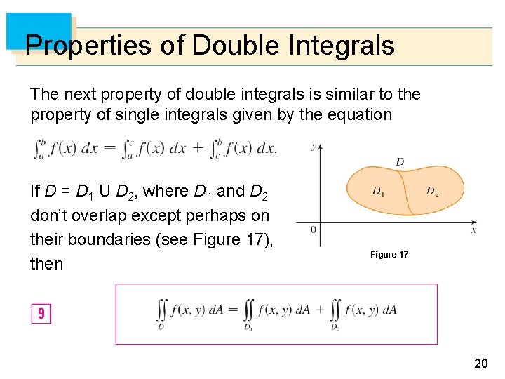 Properties of Double Integrals The next property of double integrals is similar to the Properties of Double Integrals The next property of double integrals is similar to the