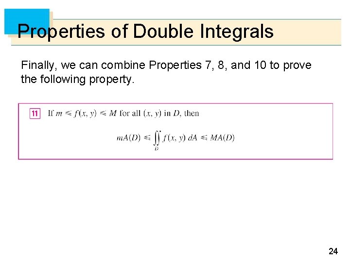 Properties of Double Integrals Finally, we can combine Properties 7, 8, and 10 to Properties of Double Integrals Finally, we can combine Properties 7, 8, and 10 to