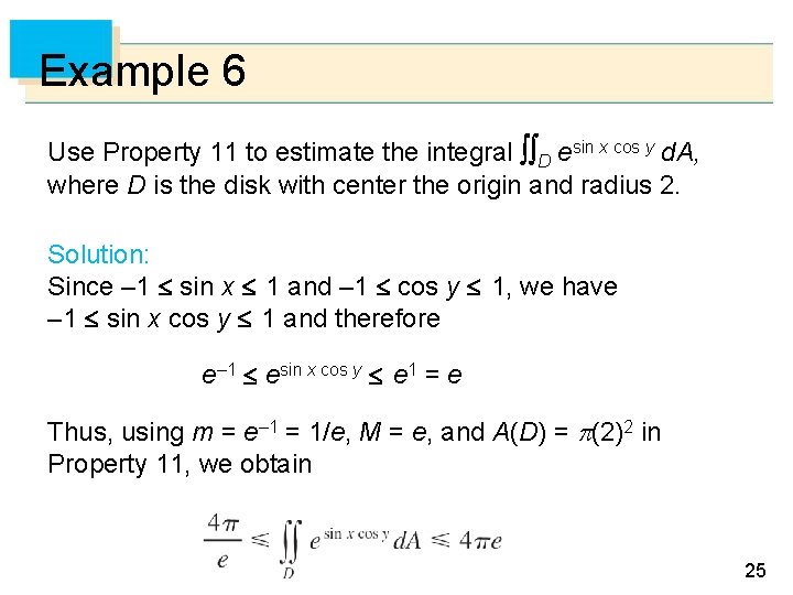 Example 6 Use Property 11 to estimate the integral D esin x cos y Example 6 Use Property 11 to estimate the integral D esin x cos y