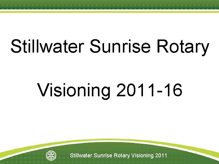 Stillwater Sunrise Rotary Visioning 2011 -16 Stillwater Sunrise Rotary Visioning 2011 District XXXX Membership