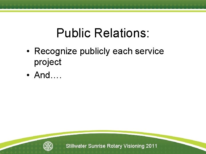 Public Relations: • Recognize publicly each service project • And…. Stillwater Sunrise Rotary Visioning