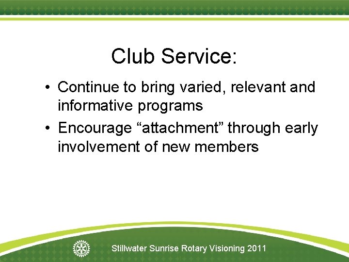 Club Service: • Continue to bring varied, relevant and informative programs • Encourage “attachment”