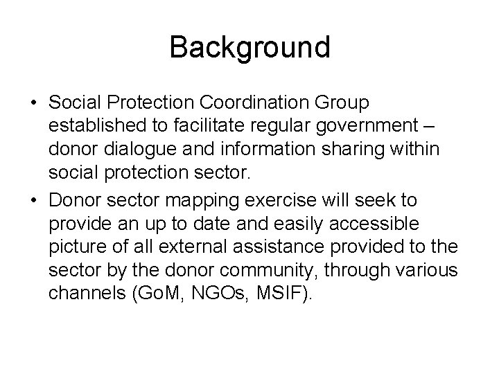 Background • Social Protection Coordination Group established to facilitate regular government – donor dialogue