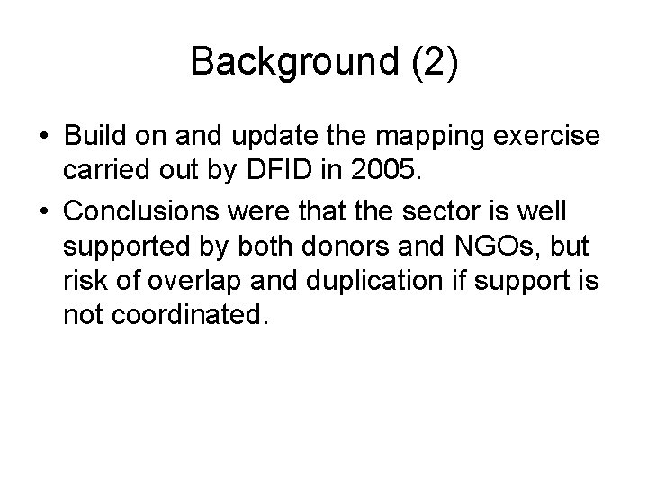 Background (2) • Build on and update the mapping exercise carried out by DFID