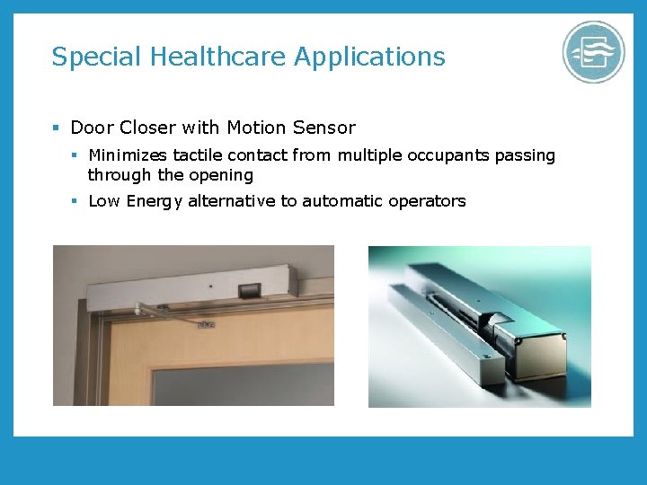 Special Healthcare Applications § Door Closer with Motion Sensor § Minimizes tactile contact from Special Healthcare Applications § Door Closer with Motion Sensor § Minimizes tactile contact from