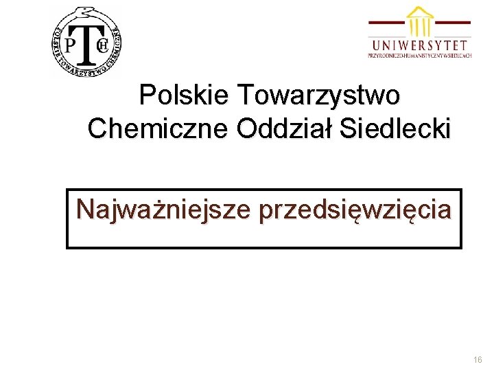 Polskie Towarzystwo Chemiczne Oddział Siedlecki Najważniejsze przedsięwzięcia 16 