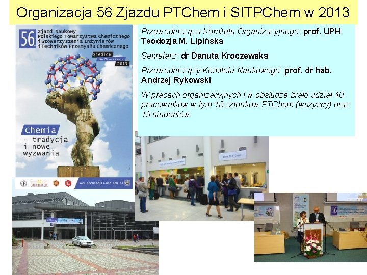 Organizacja 56 Zjazdu PTChem i SITPChem w 2013 Przewodnicząca Komitetu Organizacyjnego: prof. UPH Teodozja