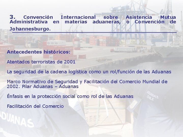 3. Convención Internacional sobre Administrativa en materias aduaneras, Asistencia Mutua o Convención de Johannesburgo.