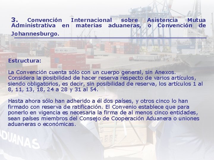 3. Convención Internacional sobre Administrativa en materias aduaneras, Asistencia Mutua o Convención de Johannesburgo.
