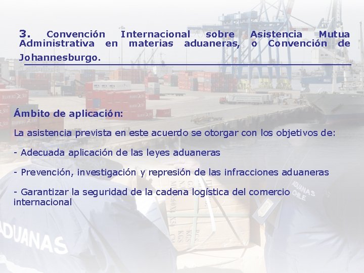 3. Convención Internacional sobre Administrativa en materias aduaneras, Asistencia Mutua o Convención de Johannesburgo.