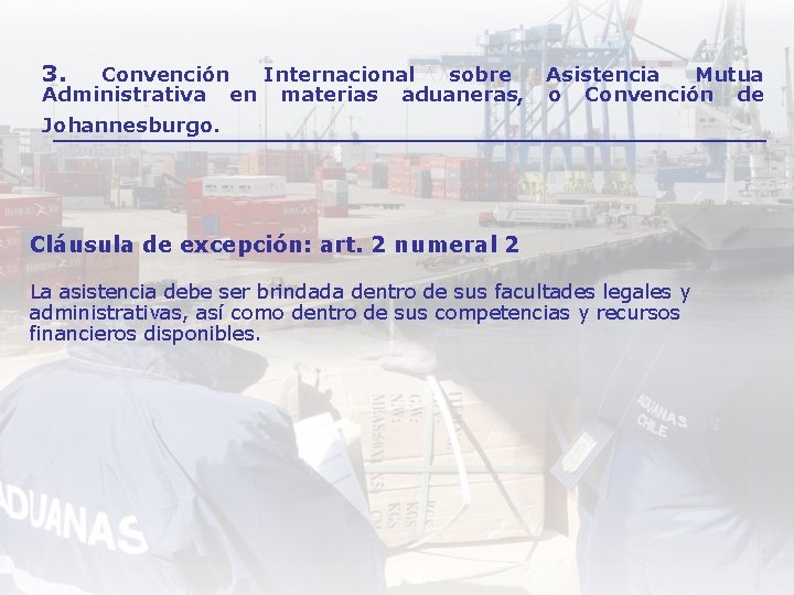 3. Convención Internacional sobre Administrativa en materias aduaneras, Asistencia Mutua o Convención de Johannesburgo.