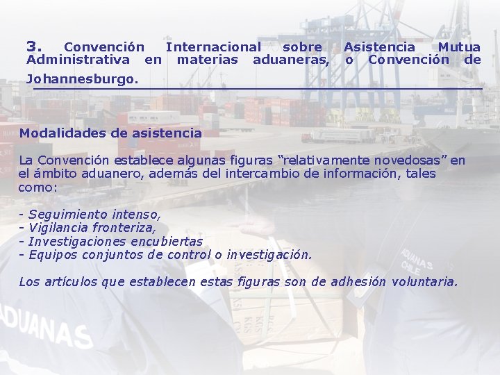 3. Convención Internacional sobre Administrativa en materias aduaneras, Asistencia Mutua o Convención de Johannesburgo.