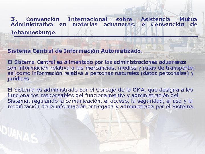 3. Convención Internacional sobre Administrativa en materias aduaneras, Asistencia Mutua o Convención de Johannesburgo.