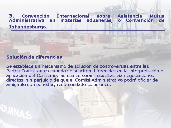 3. Convención Internacional sobre Administrativa en materias aduaneras, Asistencia Mutua o Convención de Johannesburgo.