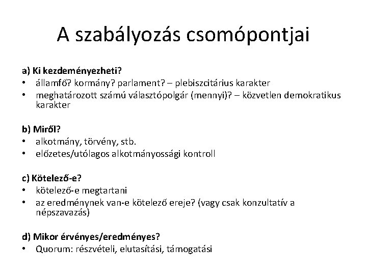 A szabályozás csomópontjai a) Ki kezdeményezheti? • államfő? kormány? parlament? – plebiszcitárius karakter •