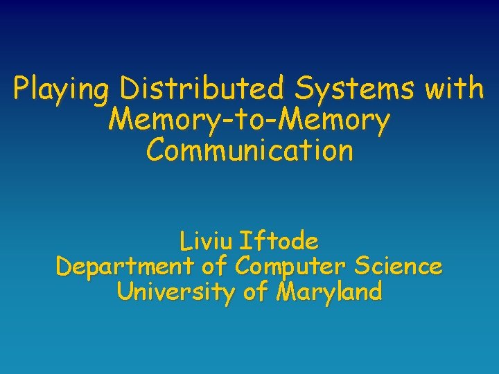 Playing Distributed Systems with Memory-to-Memory Communication Liviu Iftode Department of Computer Science University of