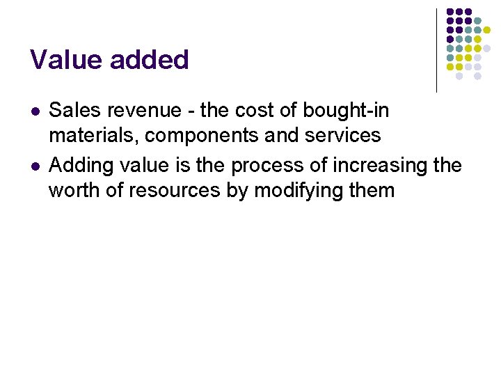 Value added l l Sales revenue - the cost of bought-in materials, components and