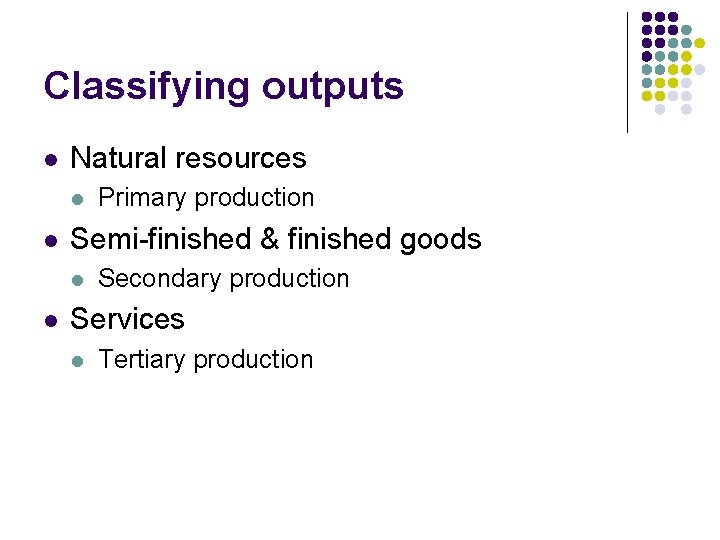 Classifying outputs l Natural resources l l Semi-finished & finished goods l l Primary