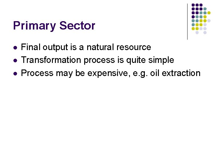 Primary Sector l l l Final output is a natural resource Transformation process is