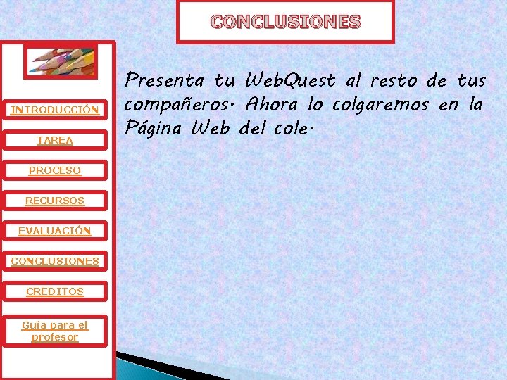 CONCLUSIONES INTRODUCCIÓN TAREA PROCESO RECURSOS EVALUACIÓN CONCLUSIONES CREDITOS Guía para el profesor Presenta tu