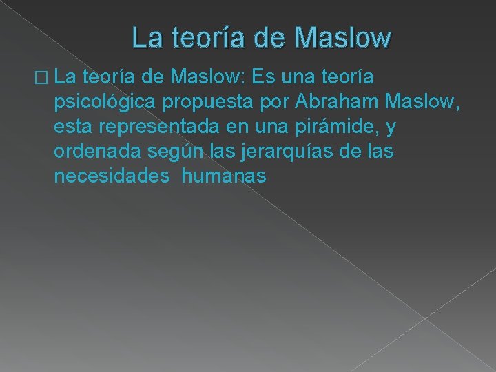 La teoría de Maslow � La teoría de Maslow: Es una teoría psicológica propuesta