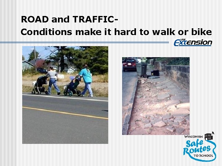 ROAD and TRAFFICConditions make it hard to walk or bike 