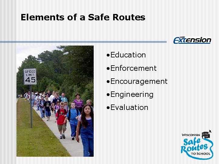 Elements of a Safe Routes • Education • Enforcement • Encouragement • Engineering •