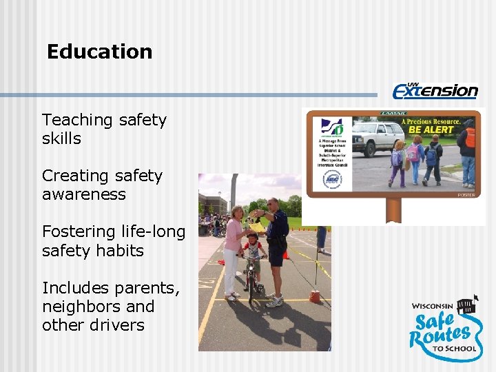 Education Teaching safety skills Creating safety awareness Fostering life-long safety habits Includes parents, neighbors