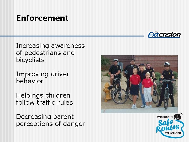 Enforcement Increasing awareness of pedestrians and bicyclists Improving driver behavior Helpings children follow traffic