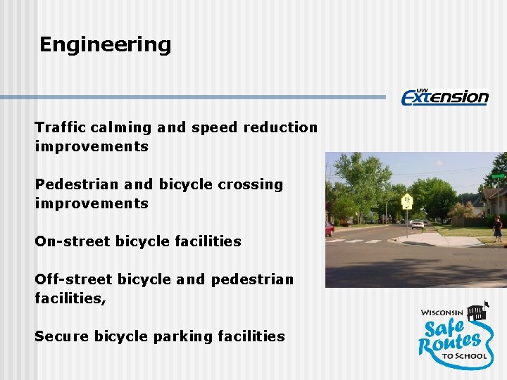 Engineering Traffic calming and speed reduction improvements Pedestrian and bicycle crossing improvements On-street bicycle