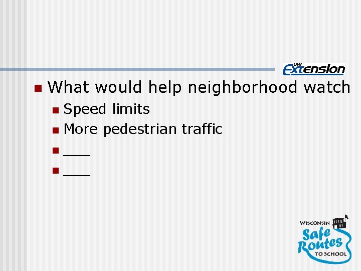 n What would help neighborhood watch Speed limits n More pedestrian traffic n ___