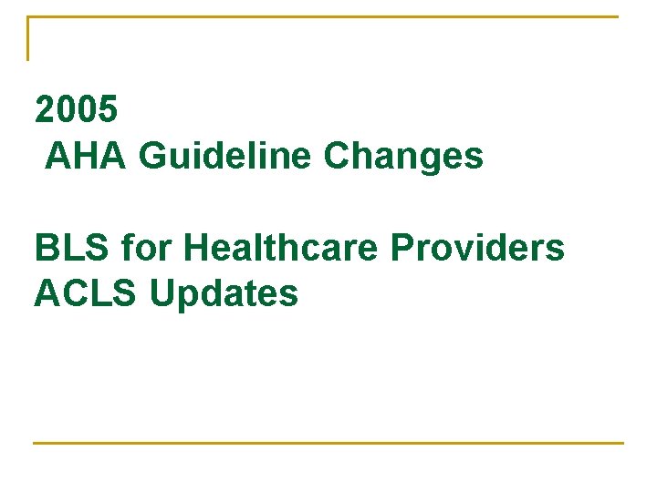 2005 AHA Guideline Changes BLS for Healthcare Providers ACLS Updates 