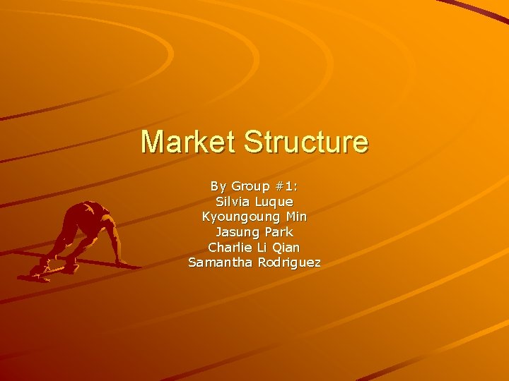 Market Structure By Group #1: Silvia Luque Kyoung Min Jasung Park Charlie Li Qian