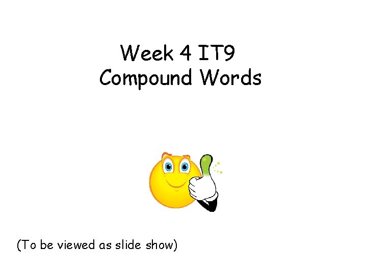 Week 4 IT 9 Compound Words (To be viewed as slide show) 