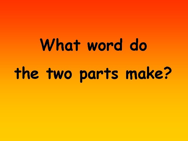 What word do the two parts make? 