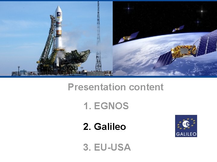 Presentation content 1. EGNOS 2. Galileo 3. EU-USA 