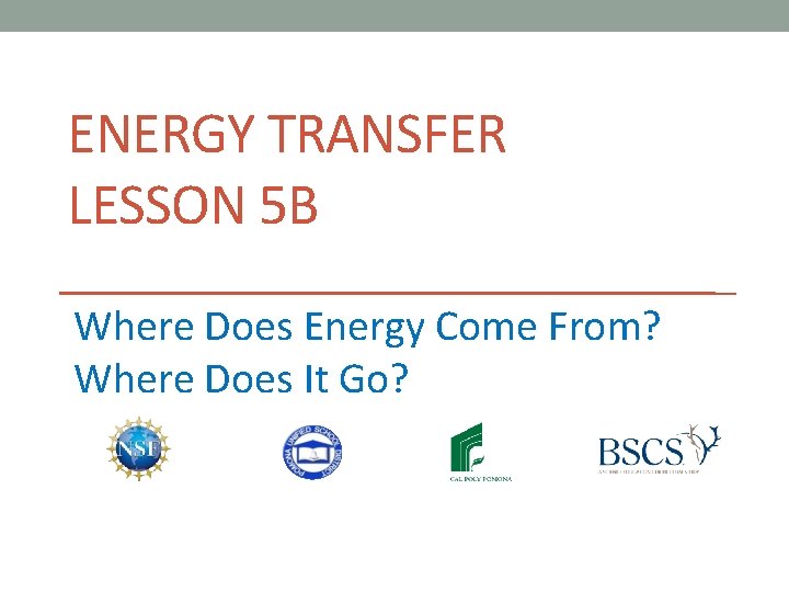 ENERGY TRANSFER LESSON 5 B Where Does Energy Come From? Where Does It Go?