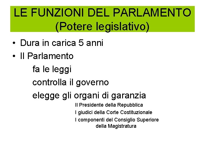 LE FUNZIONI DEL PARLAMENTO (Potere legislativo) • Dura in carica 5 anni • Il