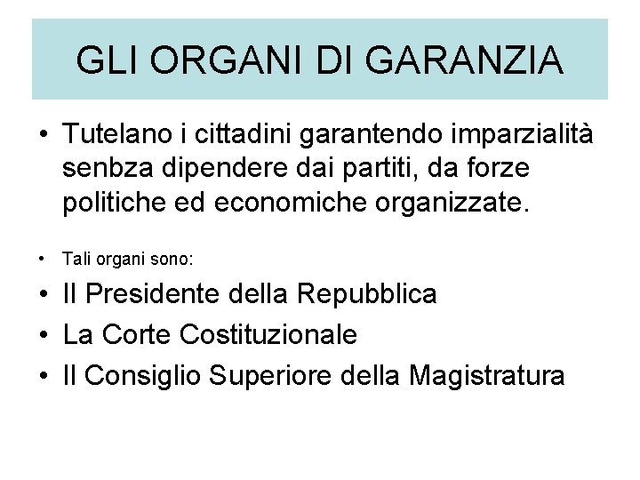 GLI ORGANI DI GARANZIA • Tutelano i cittadini garantendo imparzialità senbza dipendere dai partiti,