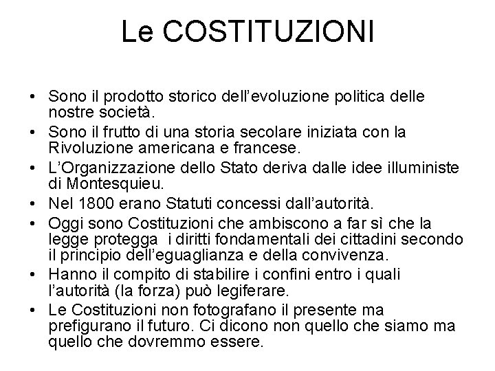 Le COSTITUZIONI • Sono il prodotto storico dell’evoluzione politica delle nostre società. • Sono