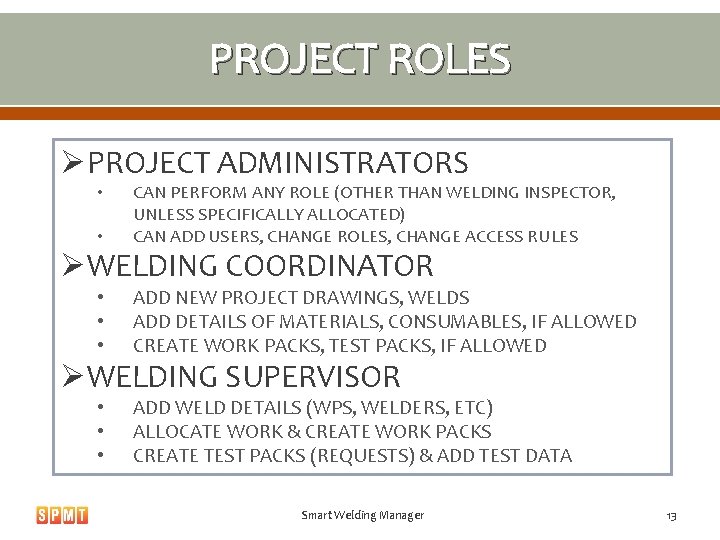 PROJECT ROLES ØPROJECT ADMINISTRATORS • • CAN PERFORM ANY ROLE (OTHER THAN WELDING INSPECTOR,