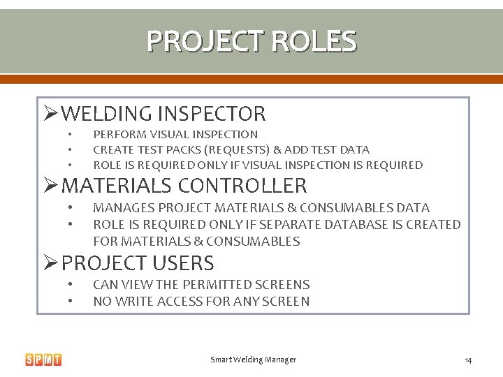 PROJECT ROLES ØWELDING INSPECTOR • • • PERFORM VISUAL INSPECTION CREATE TEST PACKS (REQUESTS)
