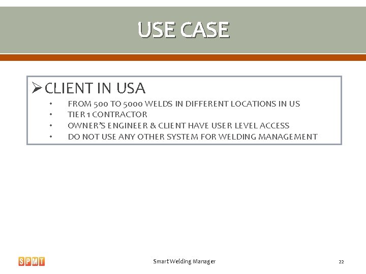USE CASE ØCLIENT IN USA • • FROM 500 TO 5000 WELDS IN DIFFERENT