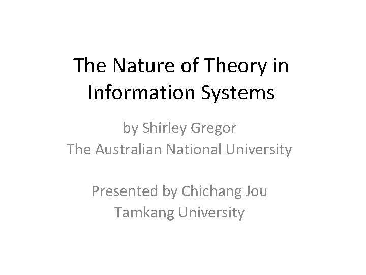 The Nature of Theory in Information Systems by Shirley Gregor The Australian National University