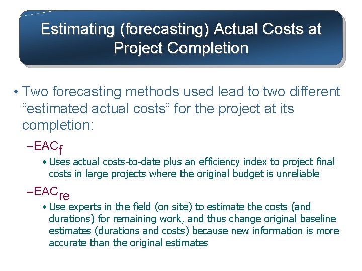 Estimating (forecasting) Actual Costs at Project Completion • Two forecasting methods used lead to