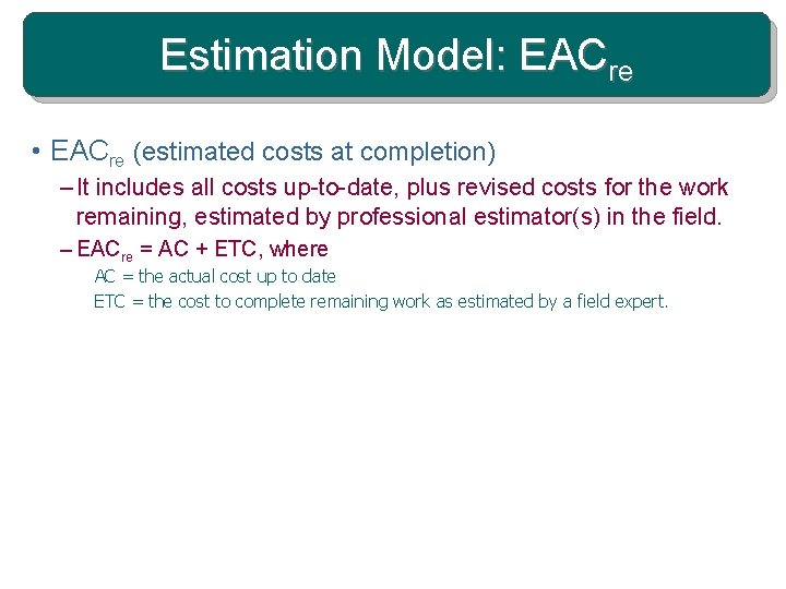 Estimation Model: EACre • EACre (estimated costs at completion) – It includes all costs