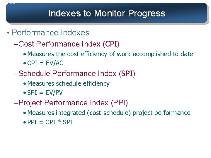 Indexes to Monitor Progress • Performance Indexes –Cost Performance Index (CPI) • Measures the