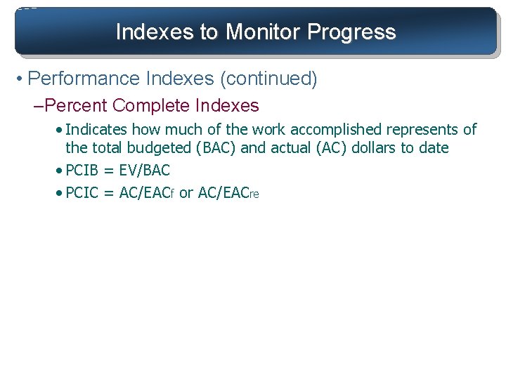 Indexes to Monitor Progress • Performance Indexes (continued) –Percent Complete Indexes • Indicates how